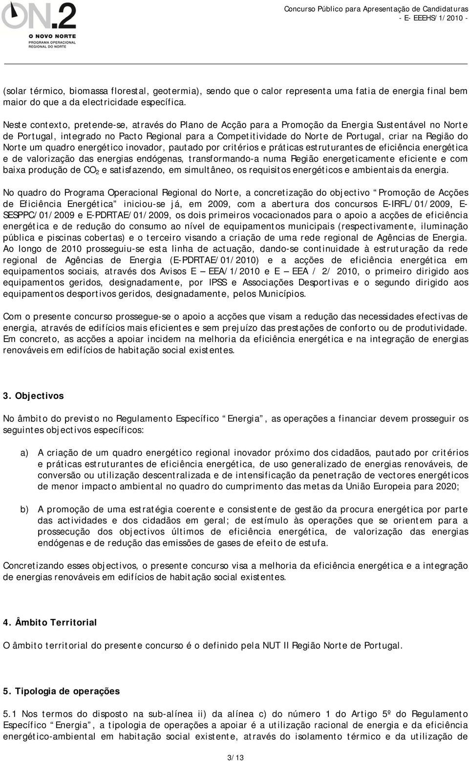 Região do Norte um quadro energético inovador, pautado por critérios e práticas estruturantes de eficiência energética e de valorização das energias endógenas, transformando-a numa Região