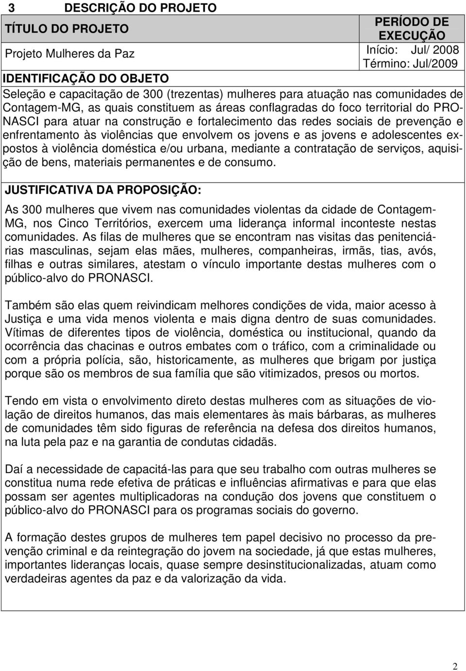 enfrentamento às violências que envolvem os jovens e as jovens e adolescentes expostos à violência doméstica e/ou urbana, mediante a contratação de serviços, aquisição de bens, materiais permanentes