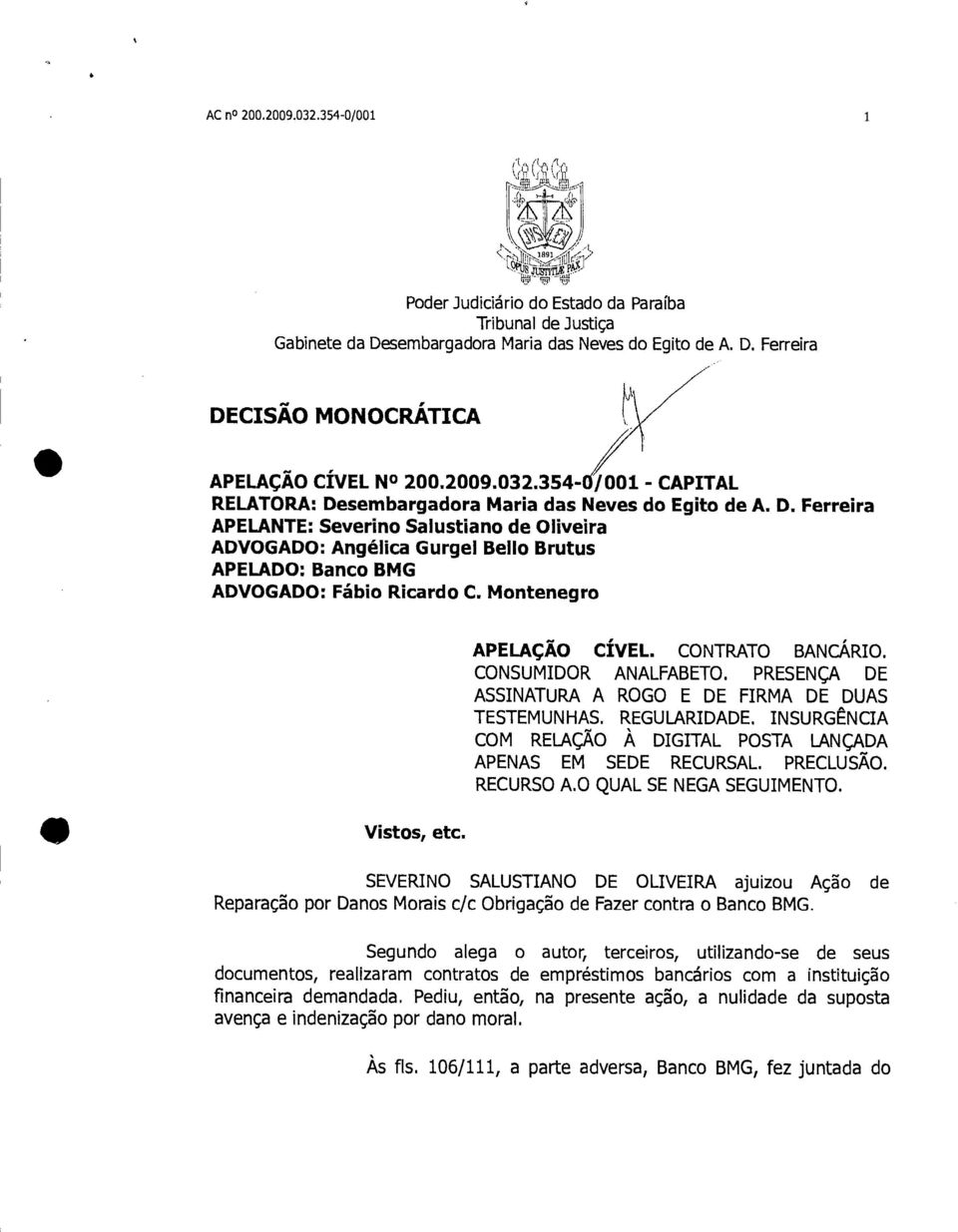 Montenegro Vistos, etc. APELAÇÃO CÍVEL. CONTRATO BANCÁRIO. CONSUMIDOR ANALFABETO. PRESENÇA DE ASSINATURA A ROGO E DE FIRMA DE DUAS TESTEMUNHAS. REGULARIDADE.