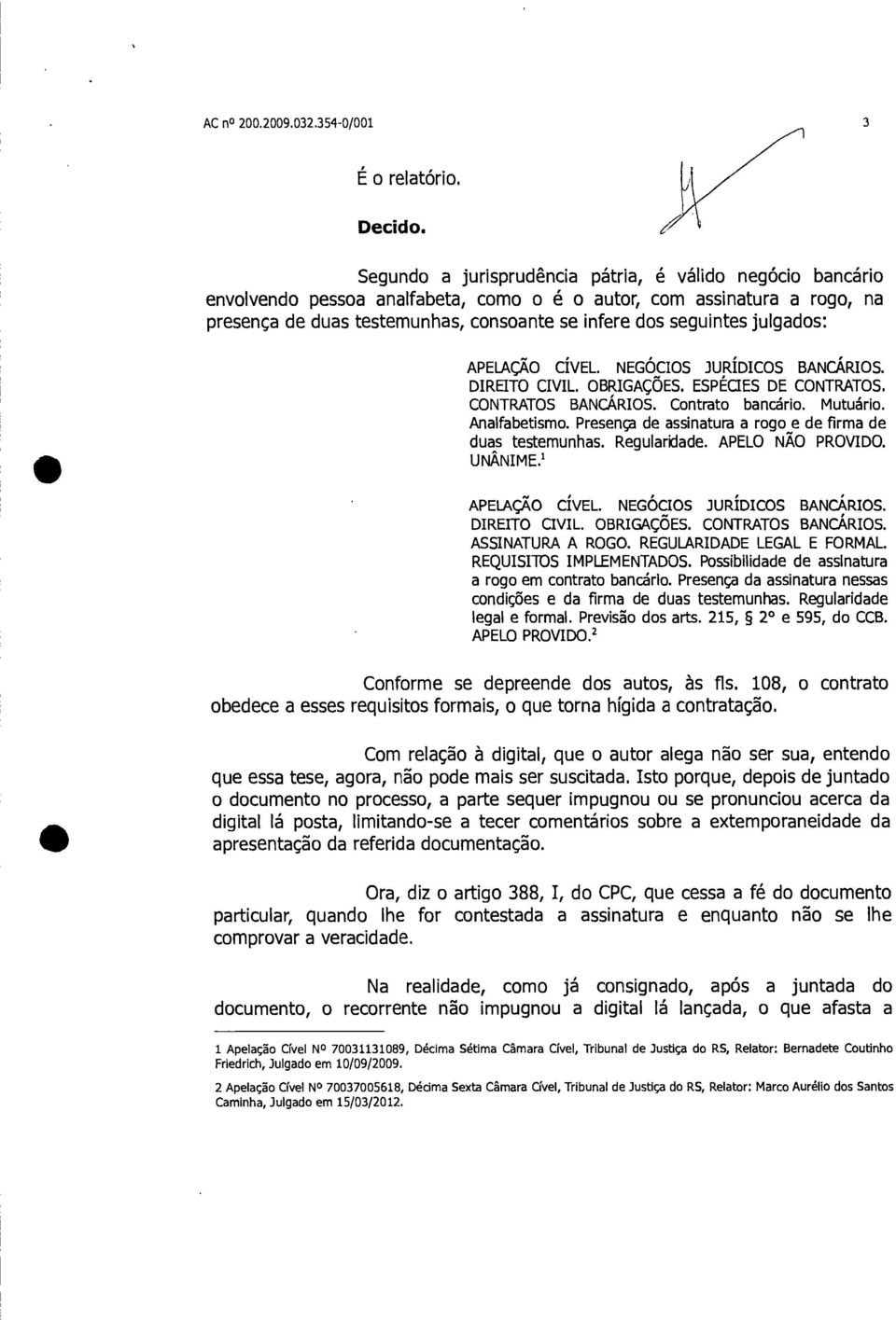 julgados: APELAÇÃO CÍVEL. NEGÓCIOS JURÍDICOS BANCÁRIOS. DIREITO CIVIL. OBRIGAÇÕES. ESPÉCIES DE CONTRATOS. CONTRATOS BANCÁRIOS. Contrato bancário. Mutuário. Analfabetismo.