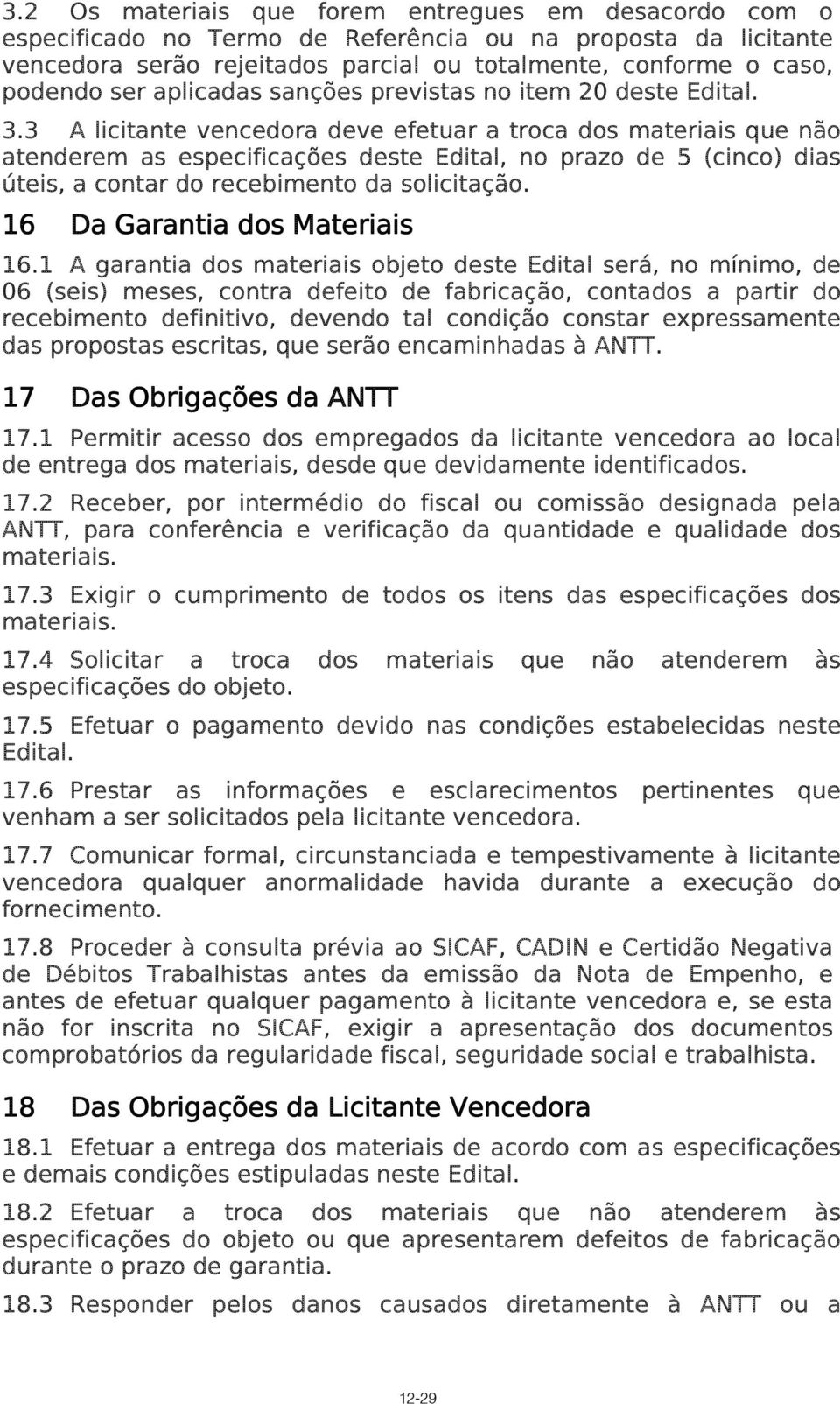 3 A licitante vencedora deve efetuar a troca dos materiais que não atenderem as especificações deste Edital, no prazo de 5 (cinco) dias úteis, a contar do recebimento da solicitação.