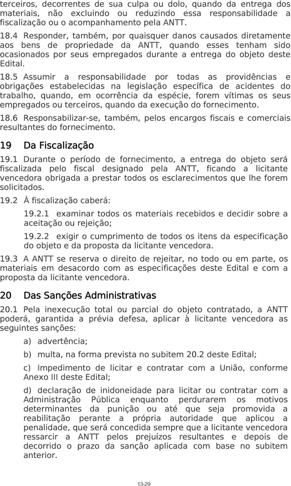 5 Assumir a responsabilidade por todas as providências e obrigações estabelecidas na legislação específica de acidentes do trabalho, quando, em ocorrência da espécie, forem vítimas os seus empregados