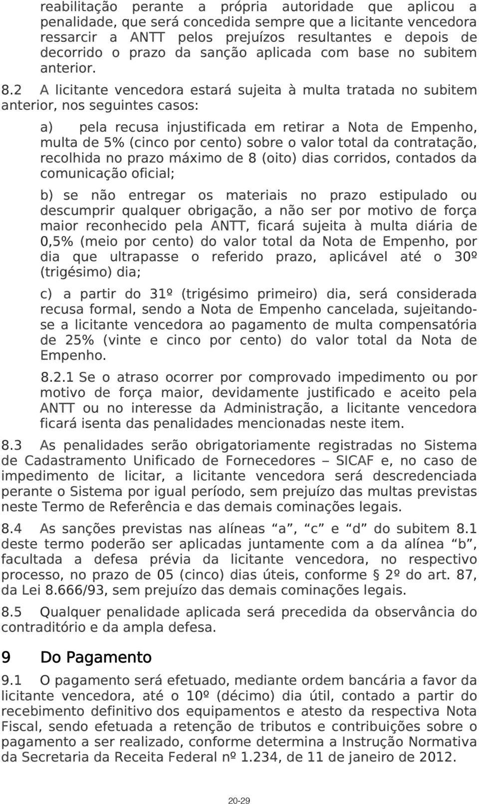 2 A licitante vencedora estará sujeita à multa tratada no subitem anterior, nos seguintes casos: a) pela recusa injustificada em retirar a Nota de Empenho, multa de 5% (cinco por cento) sobre o valor