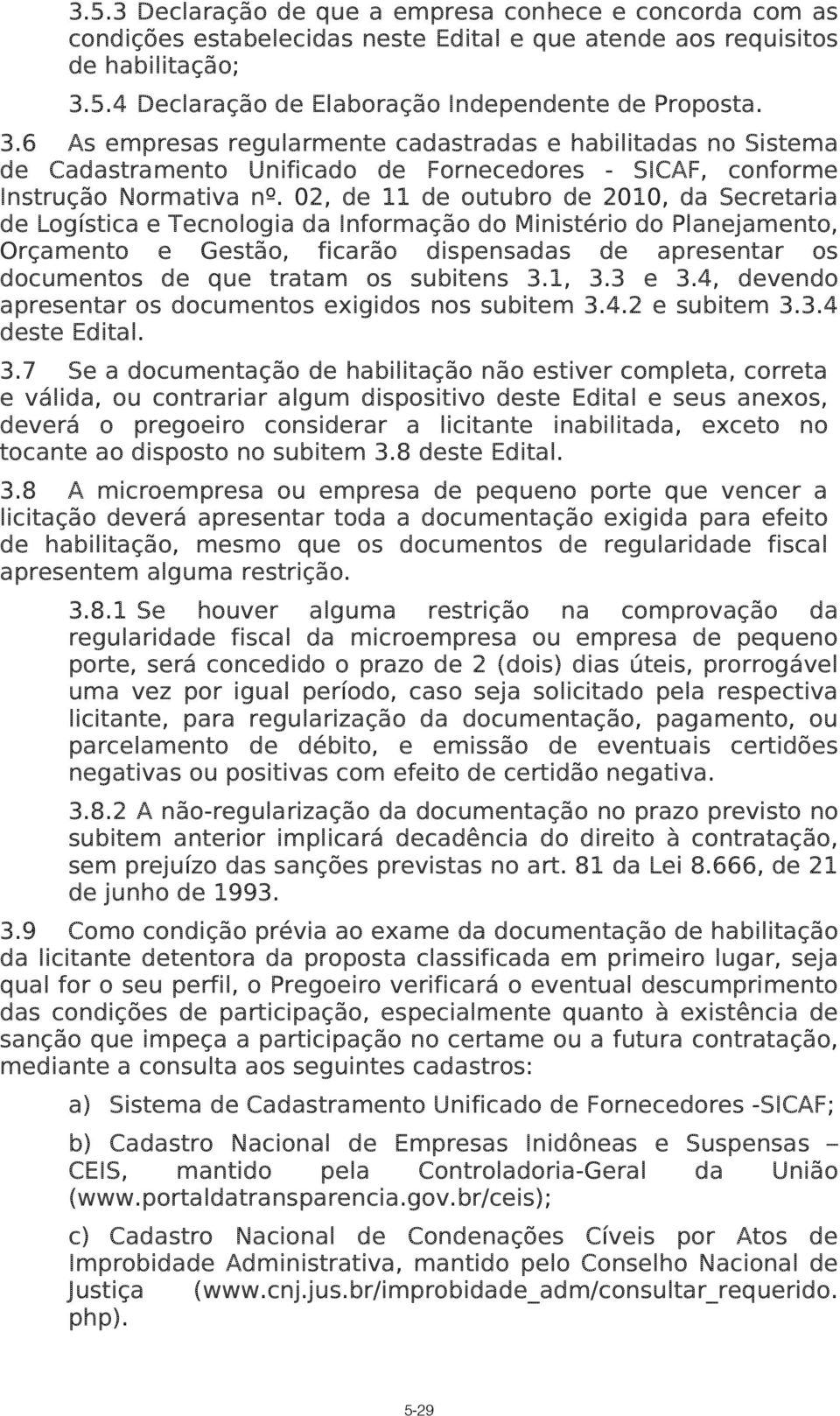 6 As empresas regularmente cadastradas e habilitadas no Sistema de Cadastramento Unificado de Fornecedores - SICAF, conforme Instrução Normativa nº.