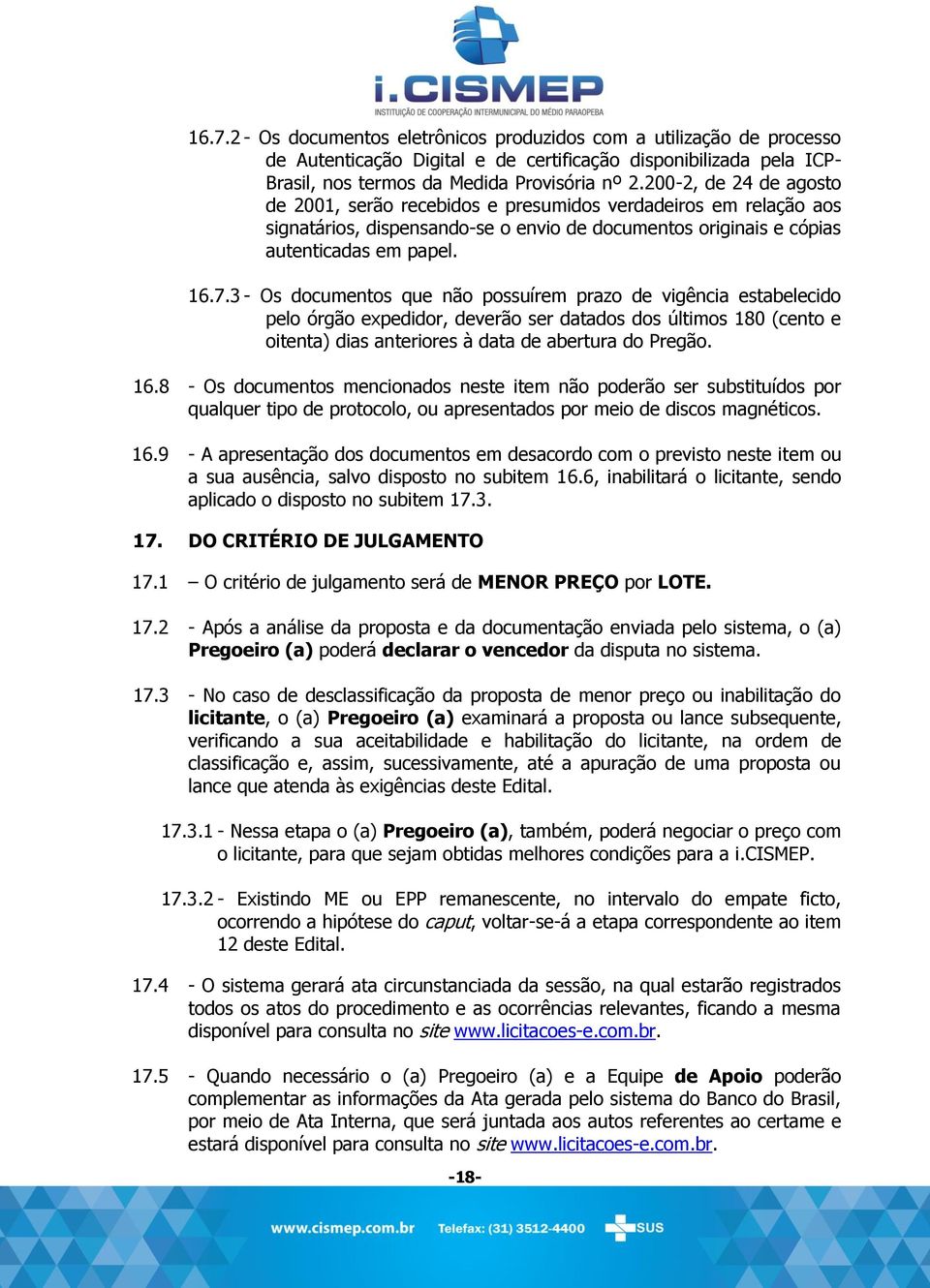 3 - Os documentos que não possuírem prazo de vigência estabelecido pelo órgão expedidor, deverão ser datados dos últimos 180 (cento e oitenta) dias anteriores à data de abertura do Pregão. 16.