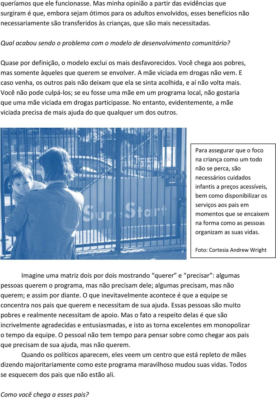 necessitadas. Qual acabou sendo o problema com o modelo de desenvolvimento comunitário? Quase por definição, o modelo exclui os mais desfavorecidos.