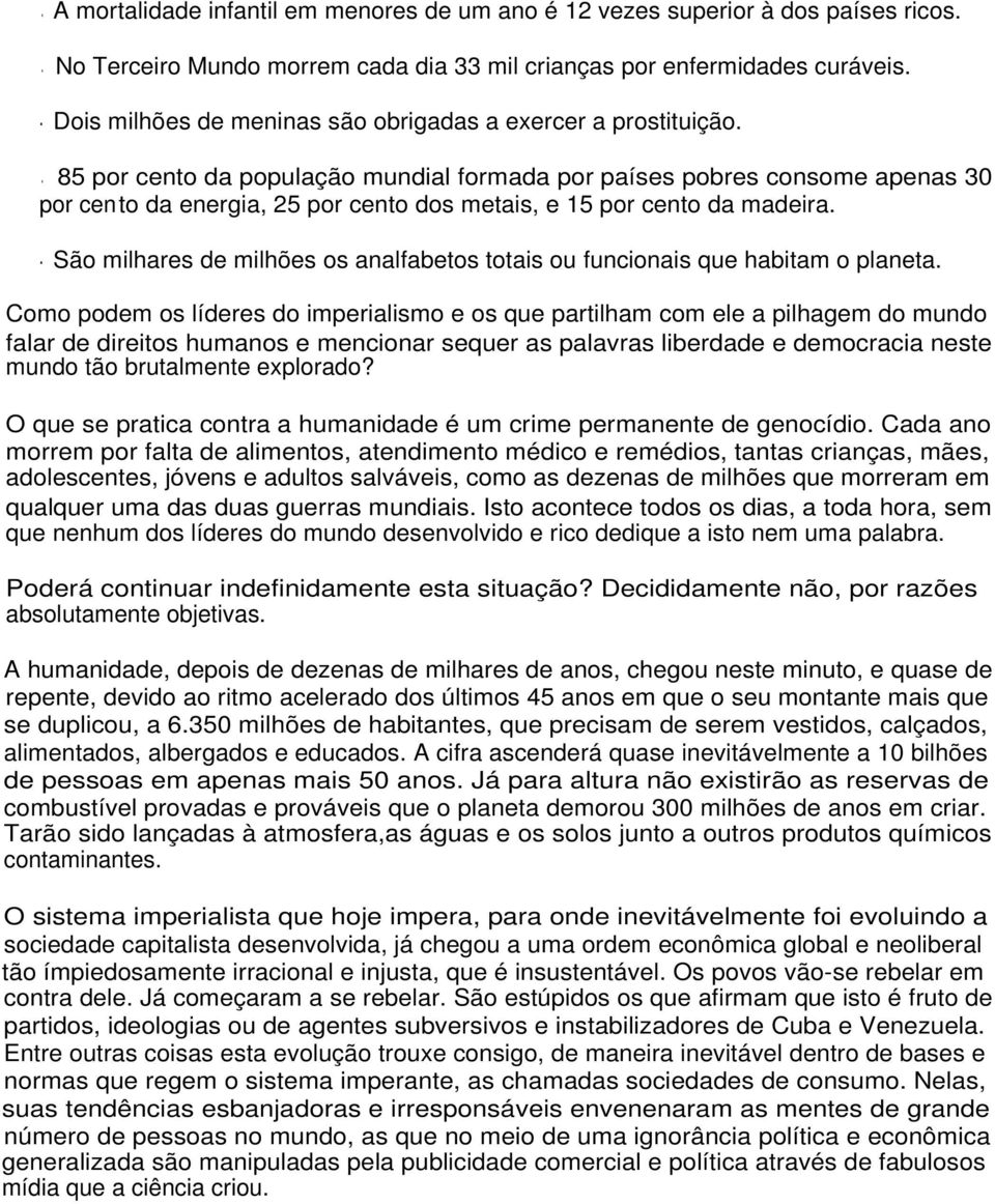 . 85 por cento da população mundial formada por países pobres consome apenas 30 por cento da energia, 25 por cento dos metais, e 15 por cento da madeira.