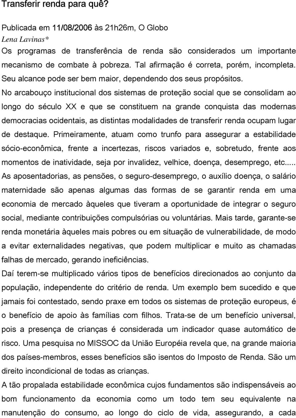 No arcabouço institucional dos sistemas de proteção social que se consolidam ao longo do século XX e que se constituem na grande conquista das modernas democracias ocidentais, as distintas