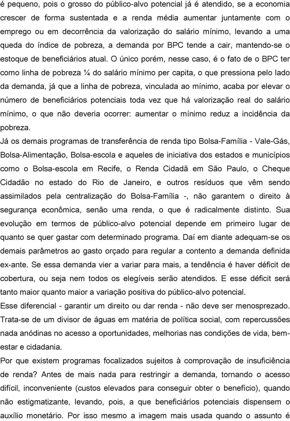 O único porém, nesse caso, é o fato de o BPC ter como linha de pobreza ¼ do salário mínimo per capita, o que pressiona pelo lado da demanda, já que a linha de pobreza, vinculada ao mínimo, acaba por