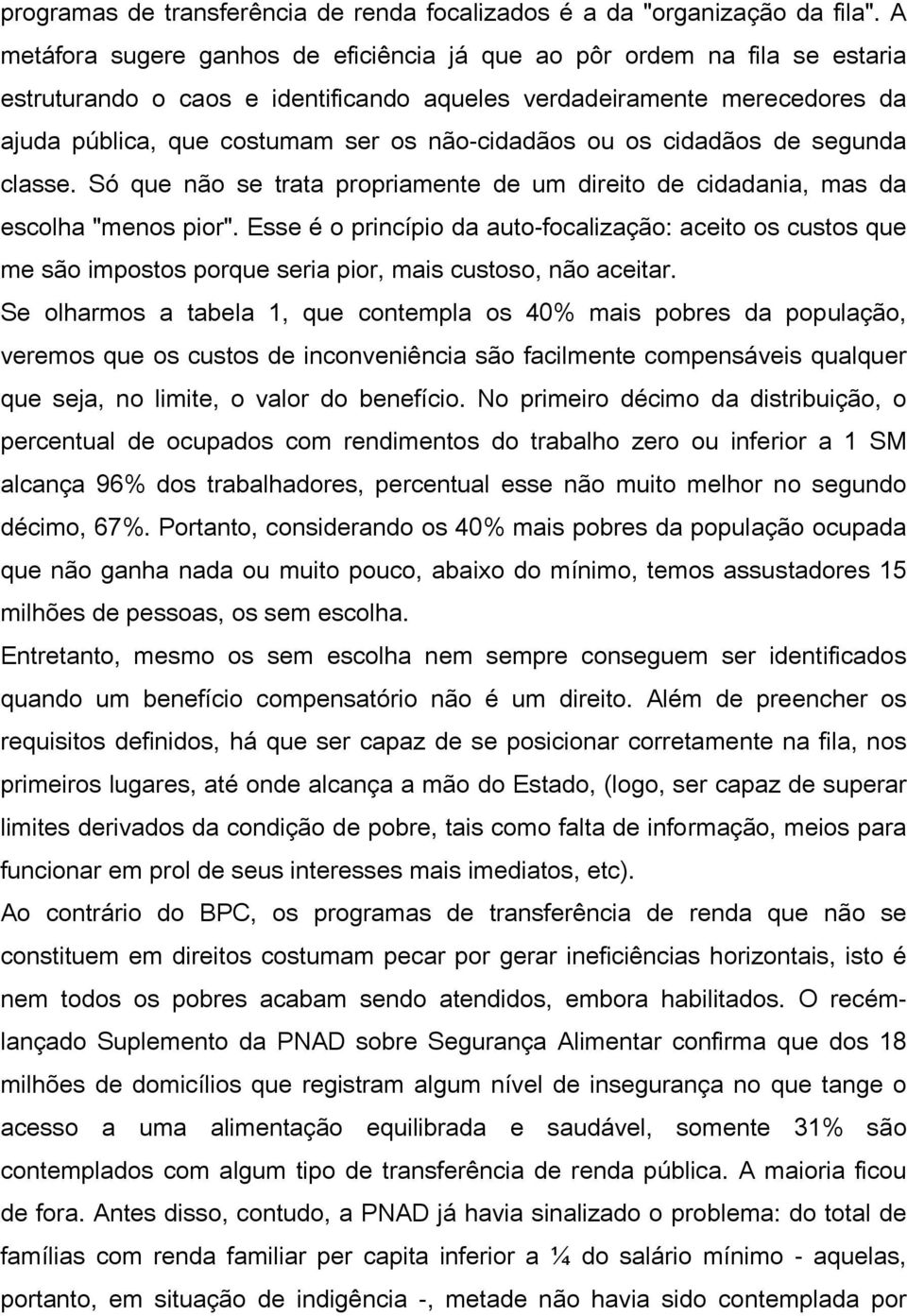 não-cidadãos ou os cidadãos de segunda classe. Só que não se trata propriamente de um direito de cidadania, mas da escolha "menos pior".