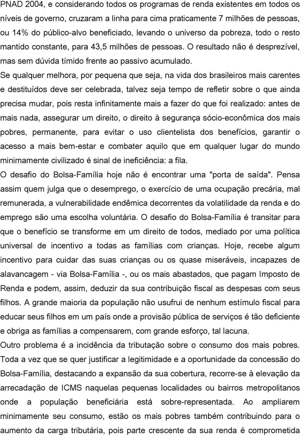 Se qualquer melhora, por pequena que seja, na vida dos brasileiros mais carentes e destituídos deve ser celebrada, talvez seja tempo de refletir sobre o que ainda precisa mudar, pois resta