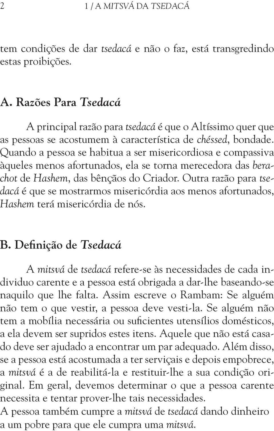 Outra razão para tsedacá é que se mostrarmos misericórdia aos menos afortunados, Hashem terá misericórdia de nós. B.