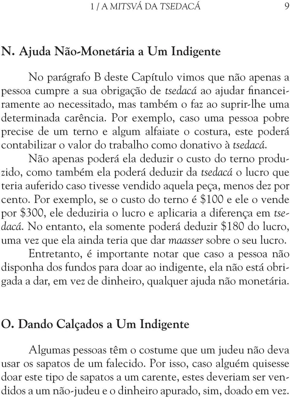 suprir-lhe uma determinada carência. Por exemplo, caso uma pessoa pobre precise de um terno e algum alfaiate o costura, este poderá contabilizar o valor do trabalho como donativo à tsedacá.