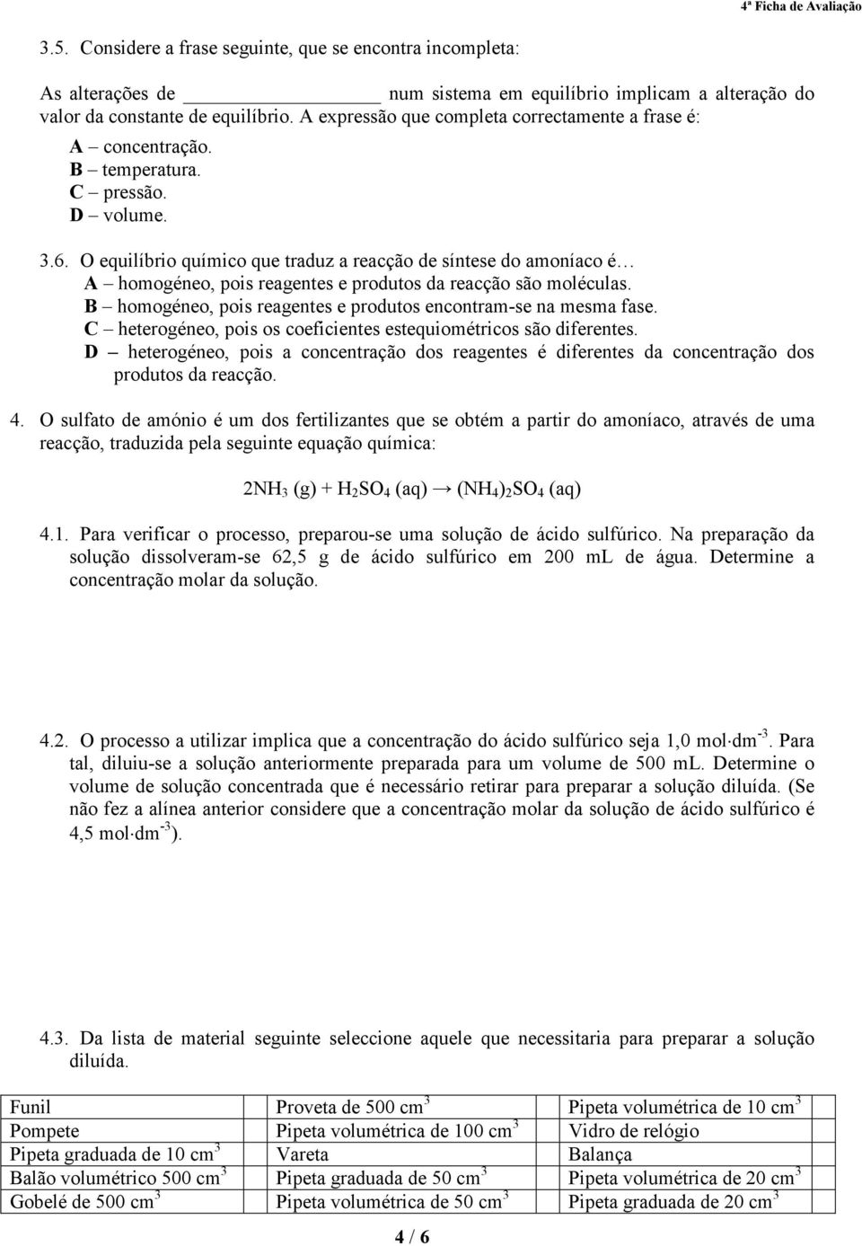 O equilíbrio químico que traduz a reacção de síntese do amoníaco é A homogéneo, pois reagentes e produtos da reacção são moléculas. B homogéneo, pois reagentes e produtos encontram-se na mesma fase.