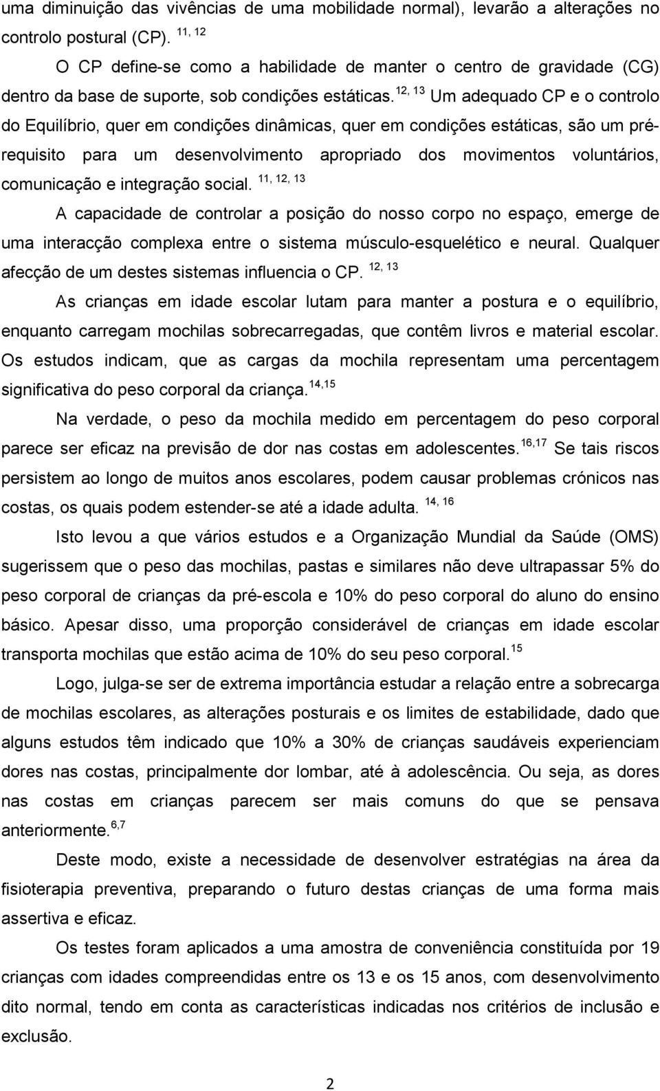 12, 13 Um adequado CP e o controlo do Equilíbrio, quer em condições dinâmicas, quer em condições estáticas, são um prérequisito para um desenvolvimento apropriado dos movimentos voluntários,