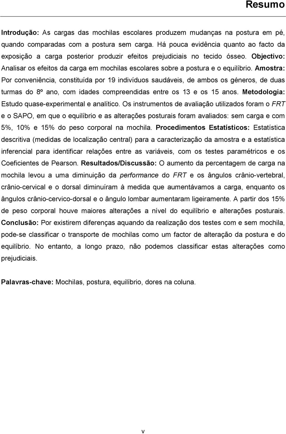 Objectivo: Analisar os efeitos da carga em mochilas escolares sobre a postura e o equilíbrio.