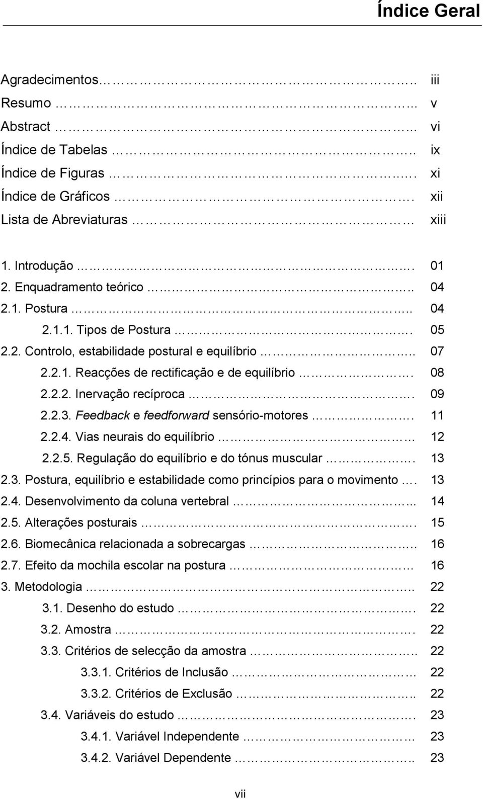 09 2.2.3. Feedback e feedforward sensório-motores. 11 2.2.4. Vias neurais do equilíbrio 12 2.2.5. Regulação do equilíbrio e do tónus muscular. 13 2.3. Postura, equilíbrio e estabilidade como princípios para o movimento.