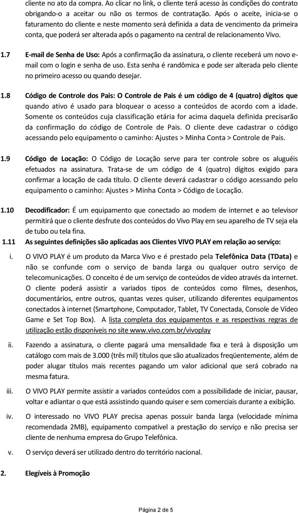 7 E-mail de Senha de Uso: Após a confirmação da assinatura, o cliente receberá um novo e- mail com o login e senha de uso.