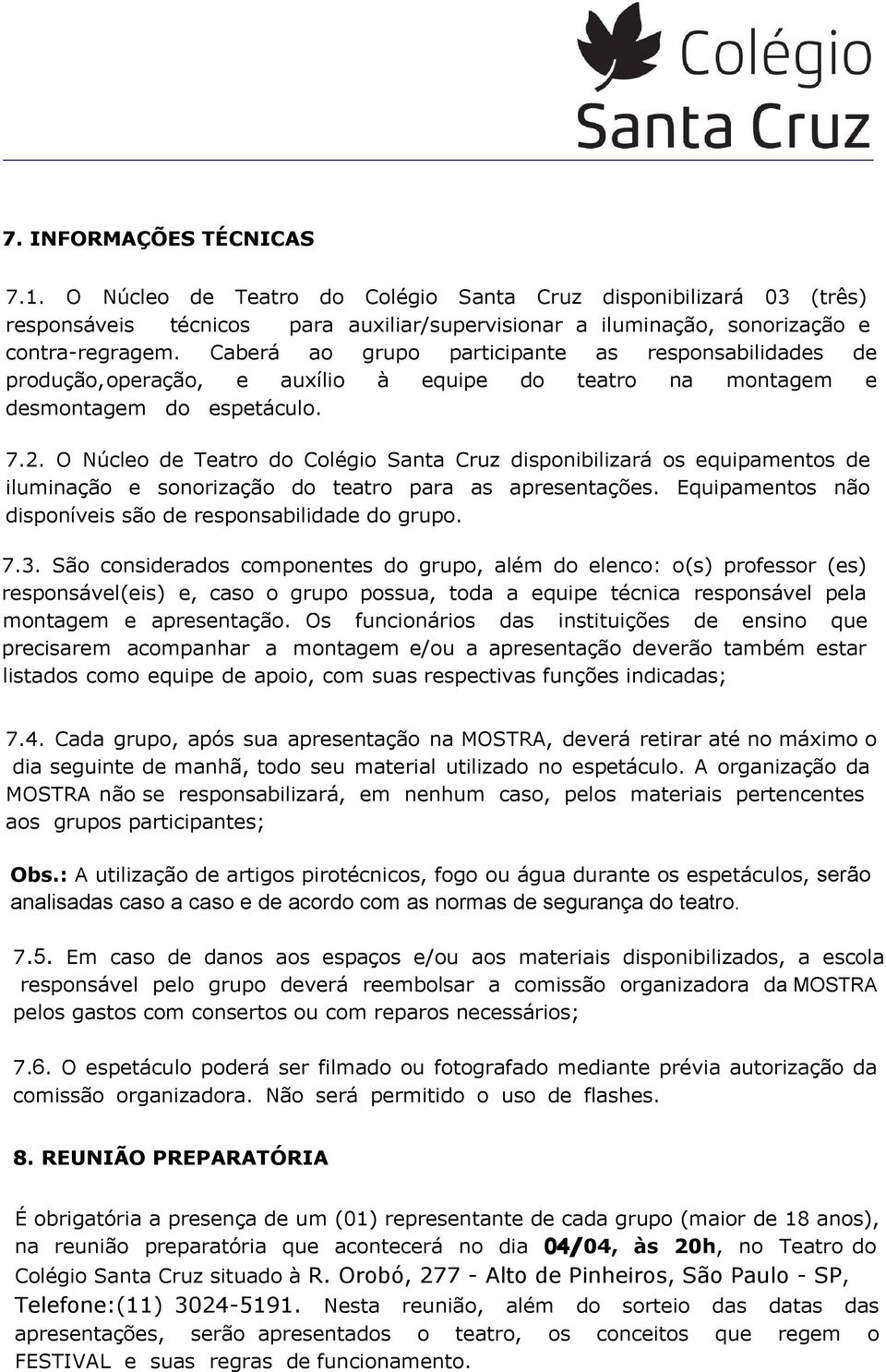 O Núcleo de Teatro do Colégio Santa Cruz disponibilizará os equipamentos de iluminação e sonorização do teatro para as apresentações. Equipamentos não disponíveis são de responsabilidade do grupo. 7.