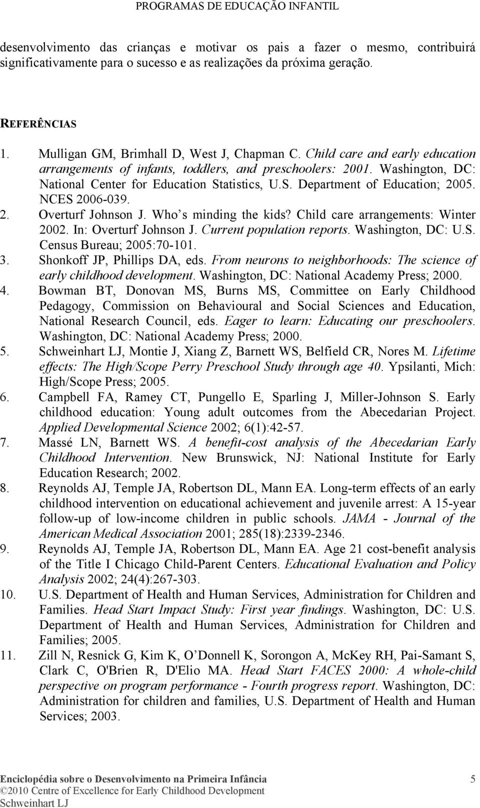 atistics, U.S. Department of Education; 2005. NCES 2006-039. 2. Overturf Johnson J. Who s minding the kids? Child care arrangements: Winter 2002. In: Overturf Johnson J. Current population reports.