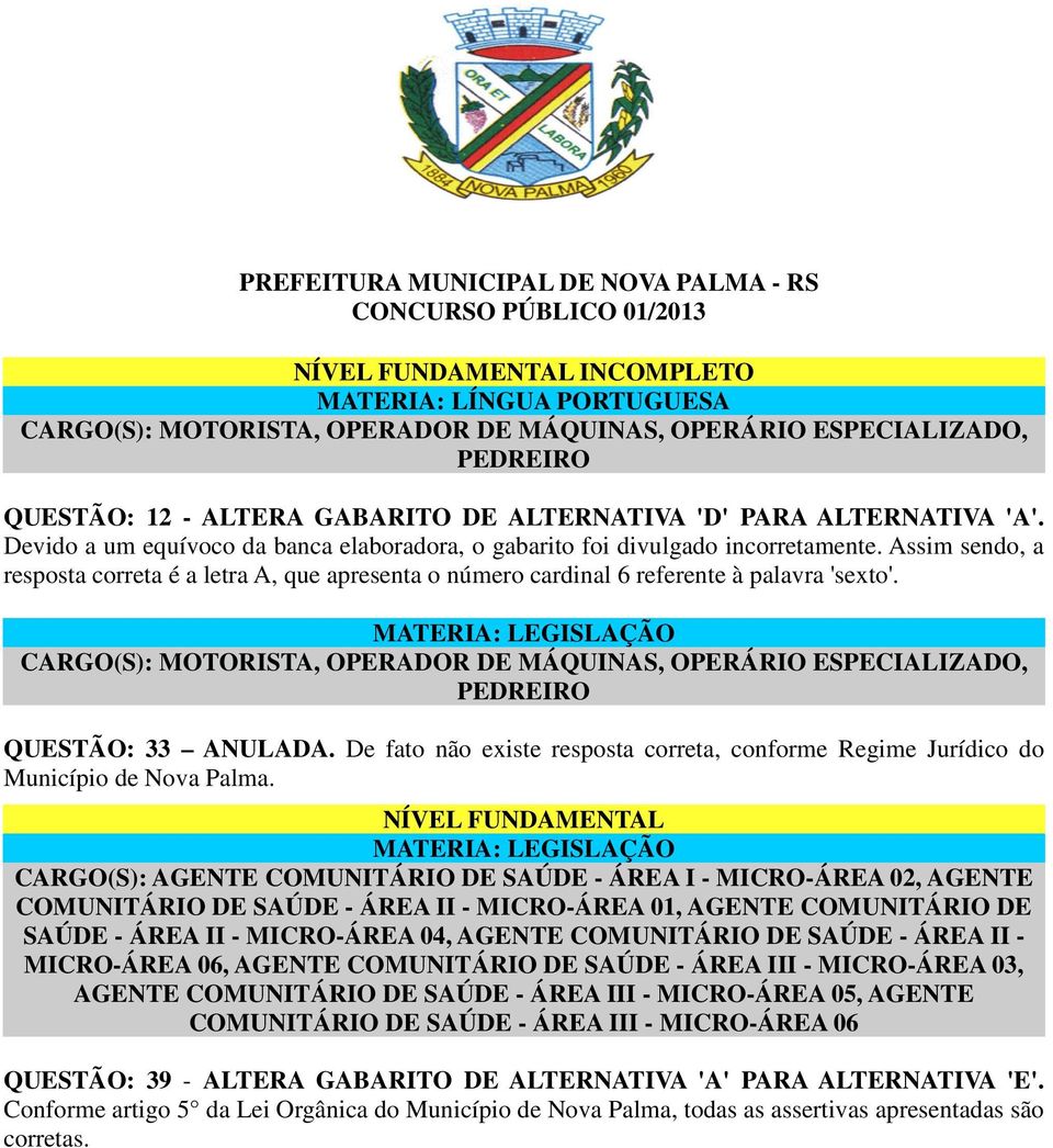 Assim sendo, a resposta correta é a letra A, que apresenta o número cardinal 6 referente à palavra 'sexto'.