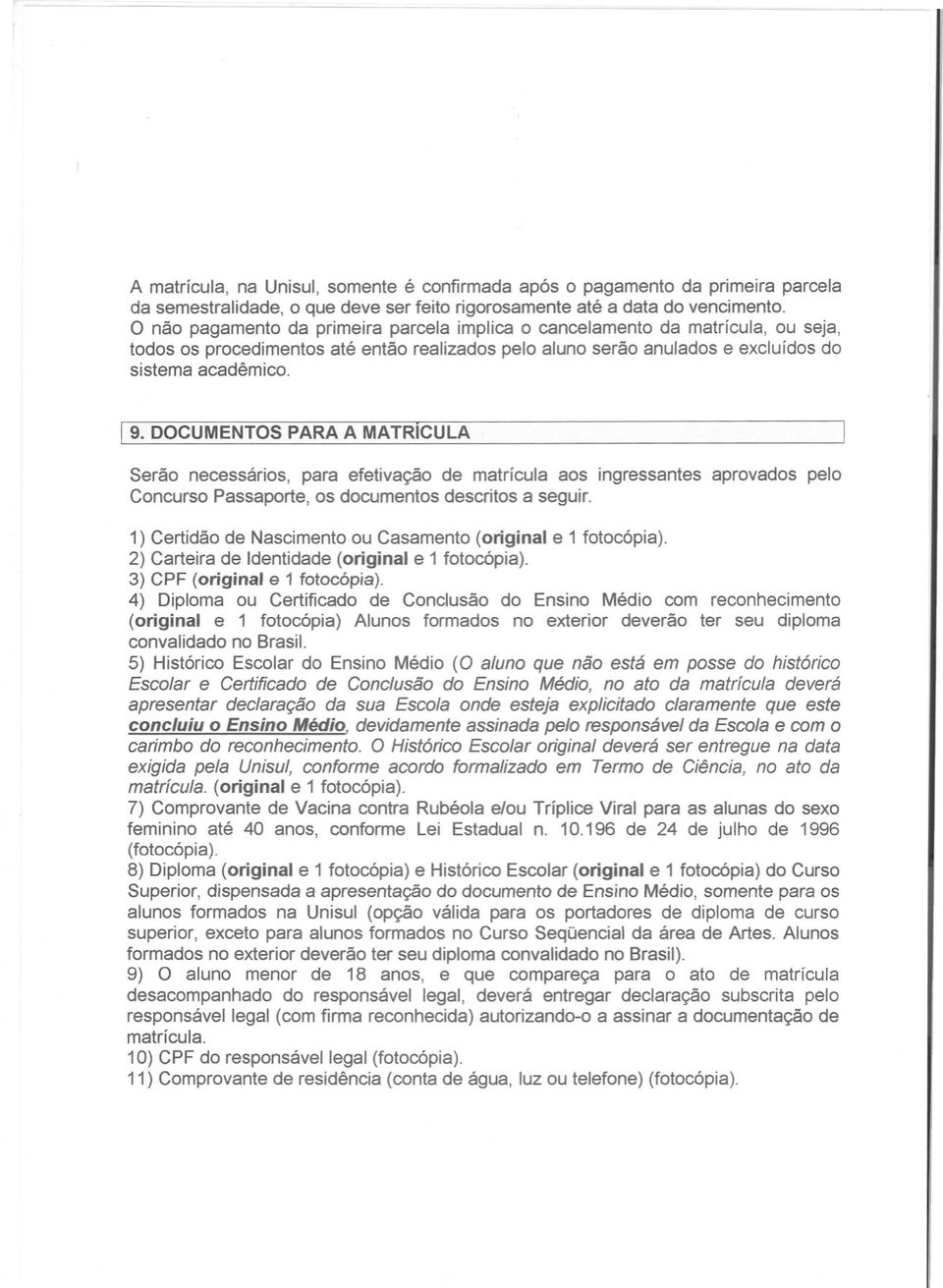 DOCUMENTOSPARAA MATRICULA Serão necessários, para efetivação de matrícula aos ingressantes aprovados pelo Concurso Passaporte, os documentos descritos a seguir.