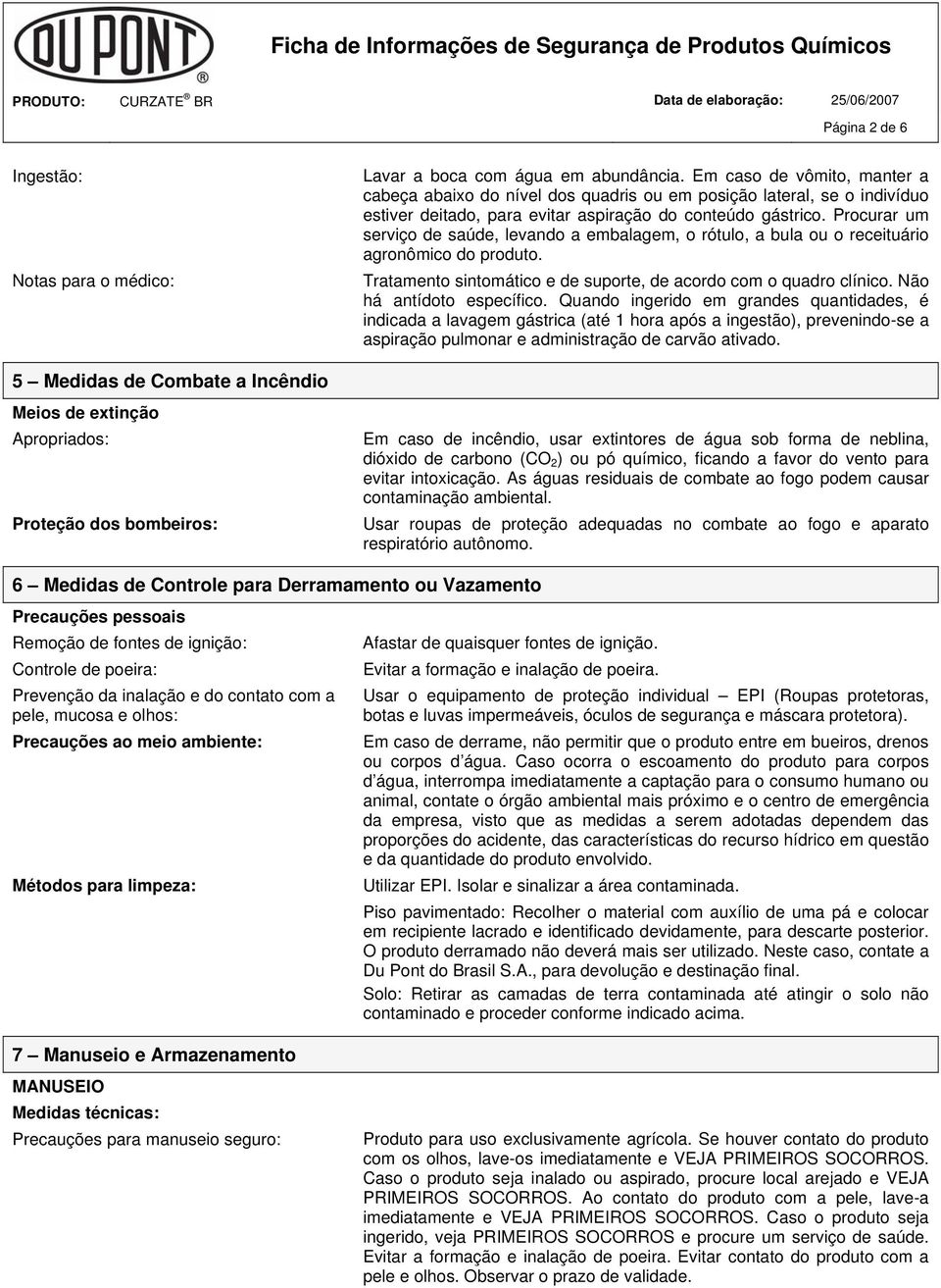 Procurar um serviço de saúde, levando a embalagem, o rótulo, a bula ou o receituário agronômico do produto. Tratamento sintomático e de suporte, de acordo com o quadro clínico.