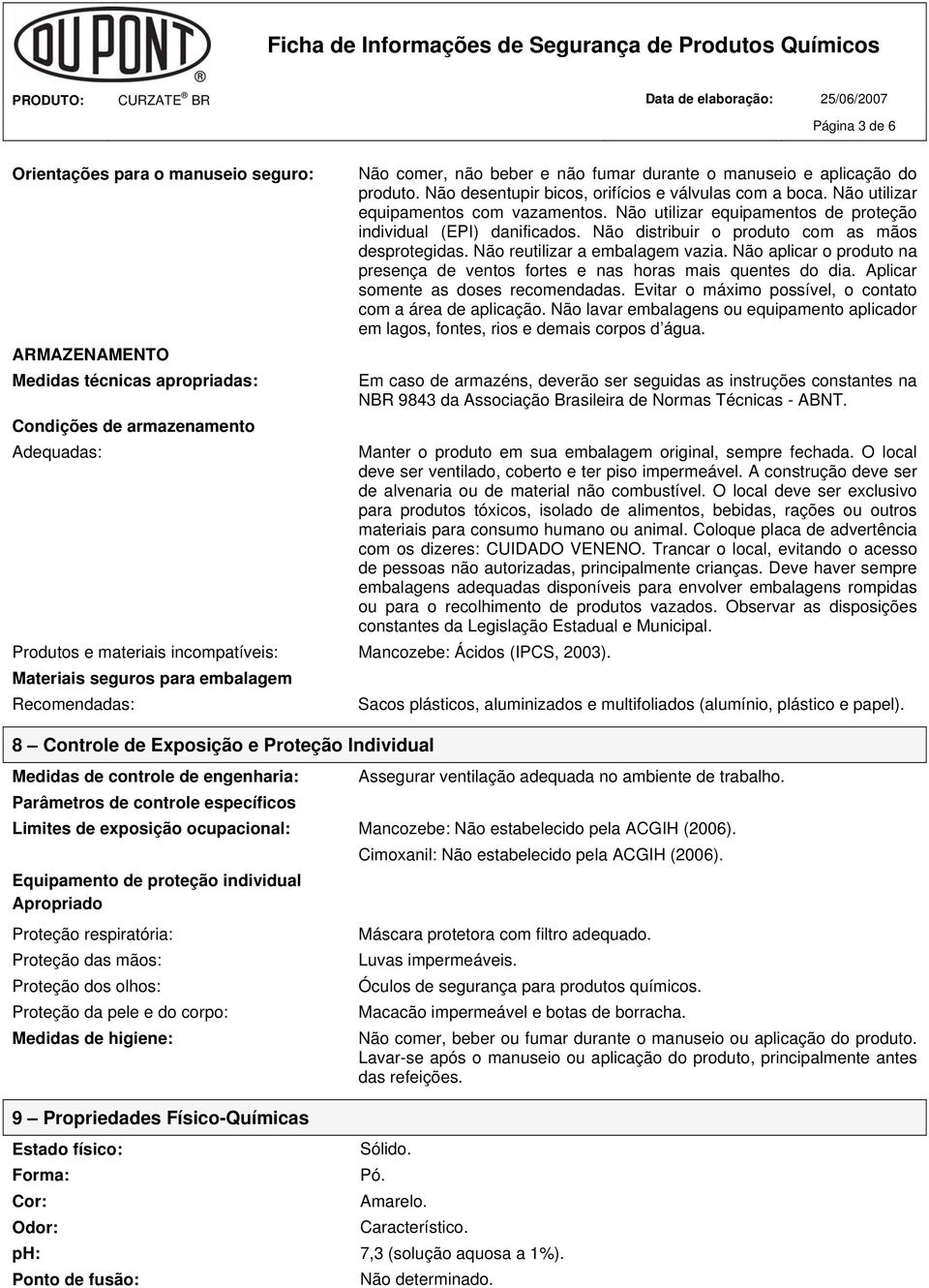 Não distribuir o produto com as mãos desprotegidas. Não reutilizar a embalagem vazia. Não aplicar o produto na presença de ventos fortes e nas horas mais quentes do dia.