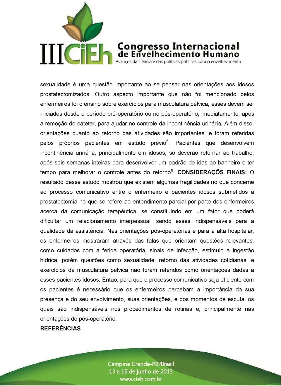 pós-operatório, imediatamente, após a remoção do cateter, para ajudar no controle da incontinência urinária.