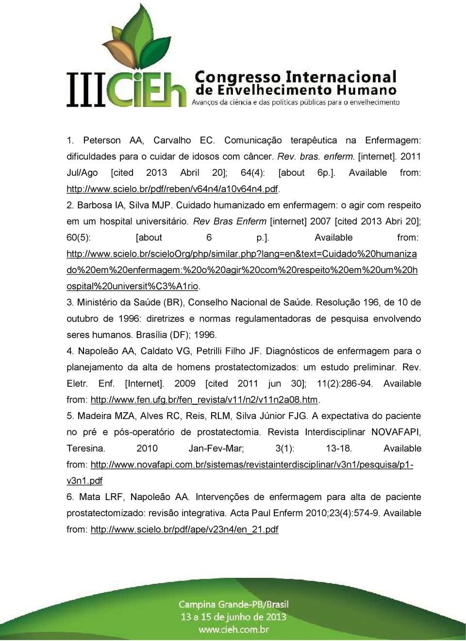 Cuidado humanizado em enfermagem: o agir com respeito em um hospital universitário. Rev Bras Enferm [internet] 2007 [cited 2013 Abri 20]; 60(5): [about 6 p.]. Available from: http://www.scielo.