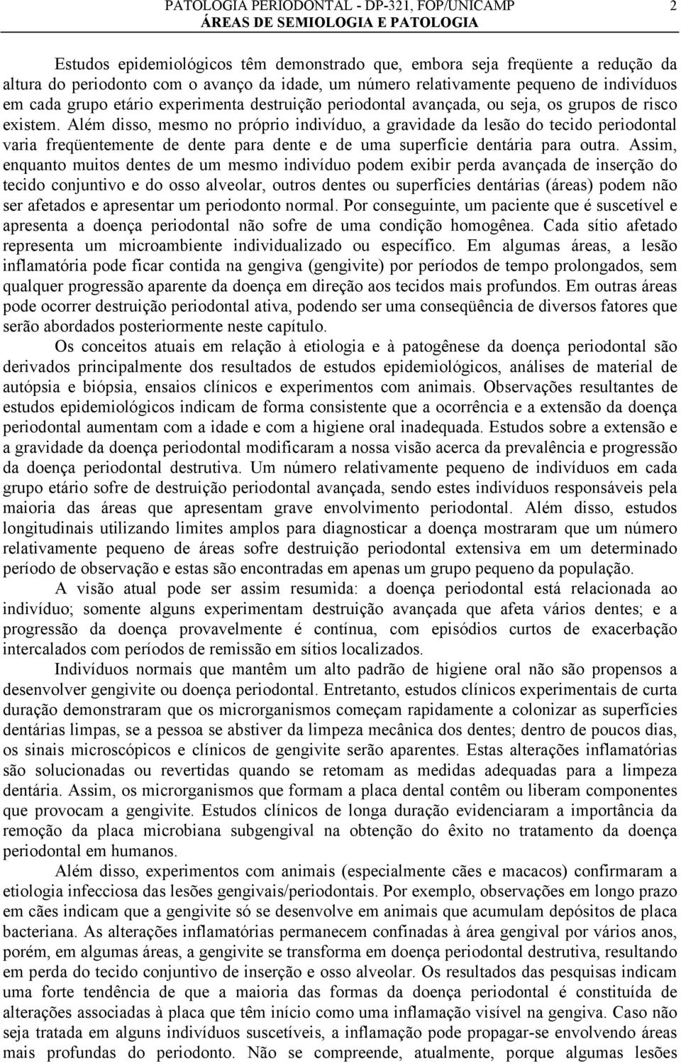 Além disso, mesmo no próprio indivíduo, a gravidade da lesão do tecido periodontal varia freqüentemente de dente para dente e de uma superfície dentária para outra.