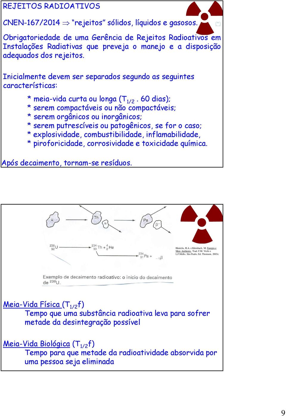 Inicialmente devem ser separados segundo as seguintes características: * meia-vida curta ou longa (T 1/2.