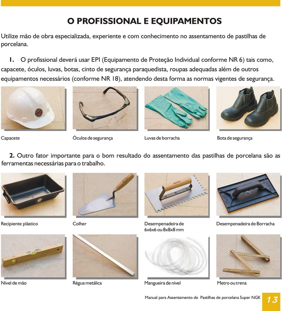 equipamentos necessários (conforme NR 18), atendendo desta forma as normas vigentes de segurança. Capacete Óculos de segurança Luvas de borracha Bota de segurança 2.