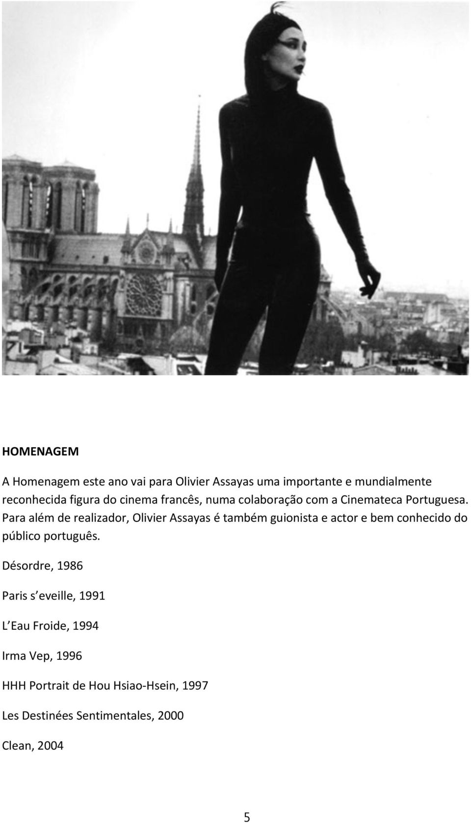 Para além de realizador, Olivier Assayas é também guionista e actor e bem conhecido do público português.