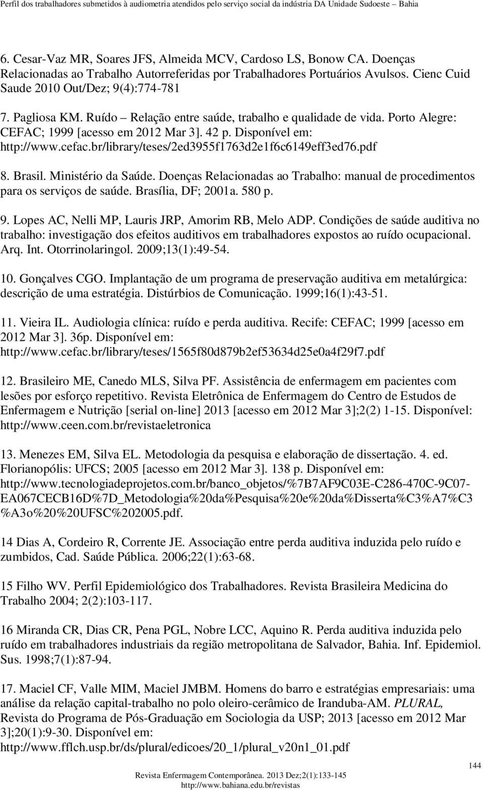 br/library/teses/2ed3955f1763d2e1f6c6149eff3ed76.pdf 8. Brasil. Ministério da Saúde. Doenças Relacionadas ao Trabalho: manual de procedimentos para os serviços de saúde. Brasília, DF; 2001a. 580 p. 9.