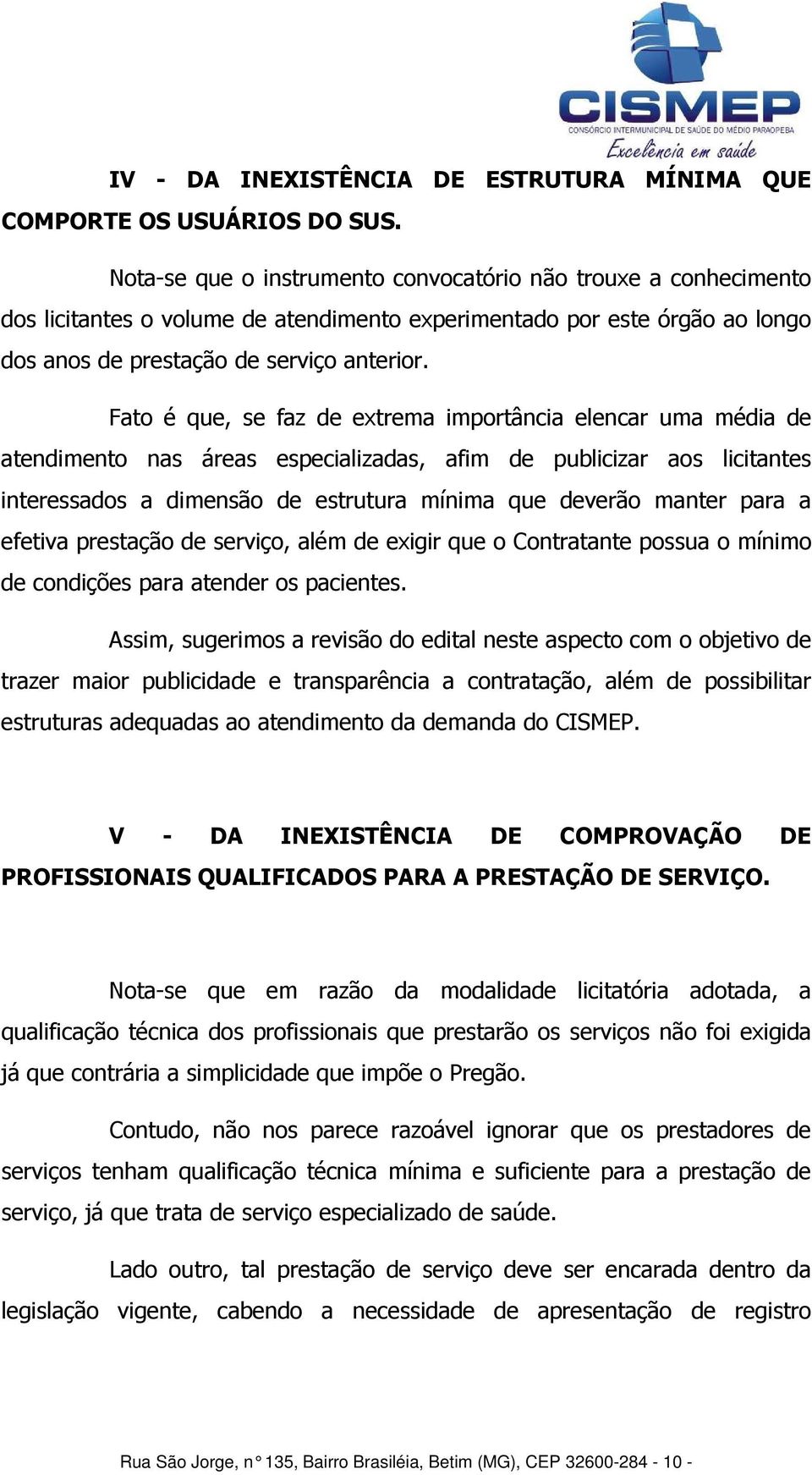 Fato é que, se faz de extrema importância elencar uma média de atendimento nas áreas especializadas, afim de publicizar aos licitantes interessados a dimensão de estrutura mínima que deverão manter