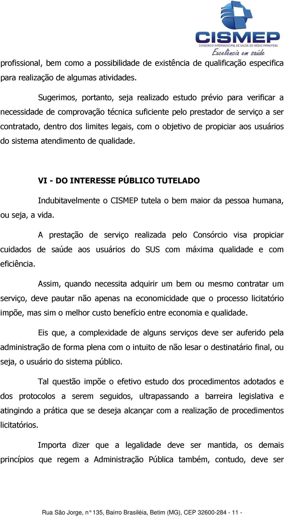 de propiciar aos usuários do sistema atendimento de qualidade. VI - DO INTERESSE PÚBLICO TUTELADO Indubitavelmente o CISMEP tutela o bem maior da pessoa humana, ou seja, a vida.