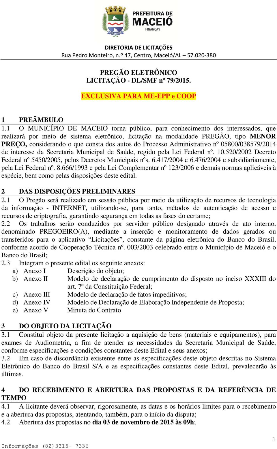 dos autos do Processo Administrativo nº 05800/038579/2014 de interesse da Secretaria Municipal de Saúde, regido pela Lei Federal nº. 10.