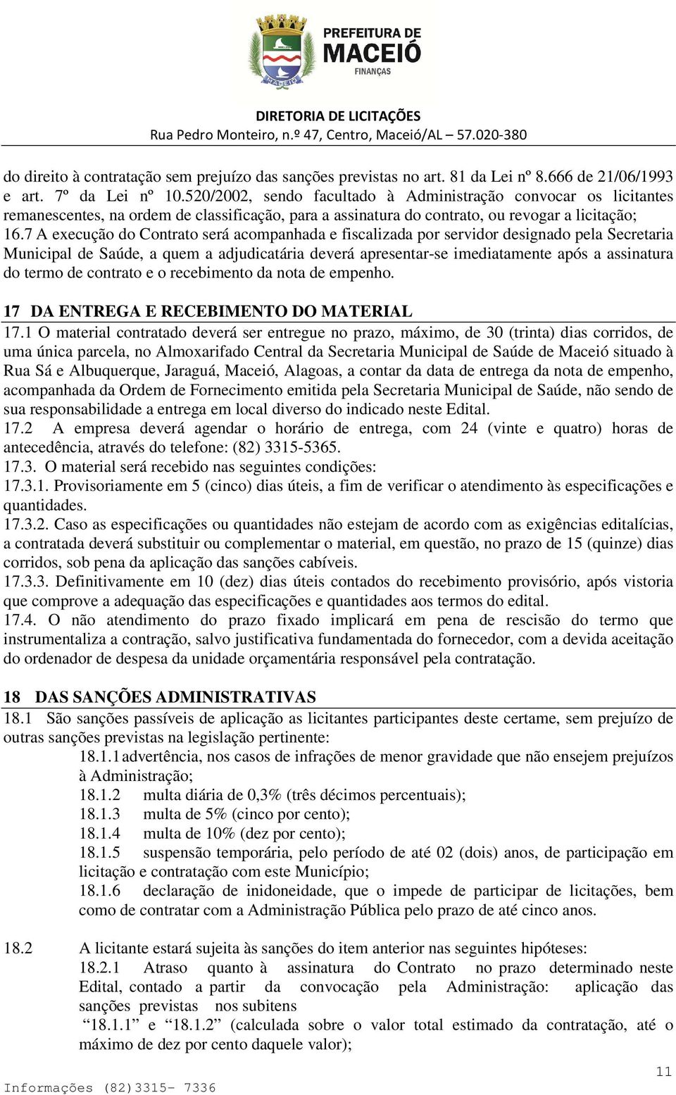 7 A execução do Contrato será acompanhada e fiscalizada por servidor designado pela Secretaria Municipal de Saúde, a quem a adjudicatária deverá apresentar-se imediatamente após a assinatura do termo