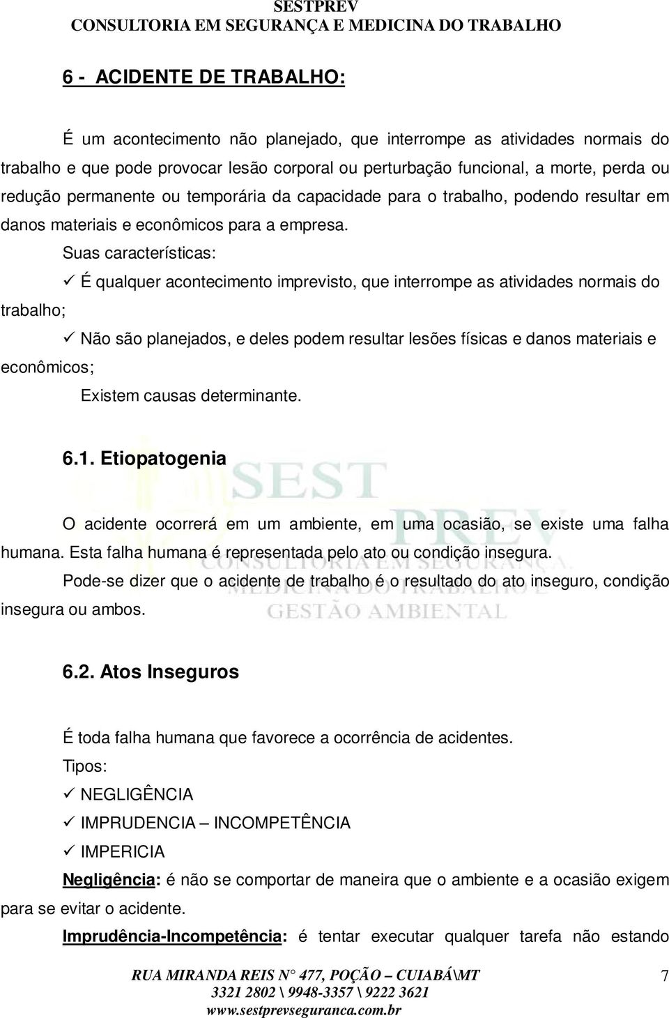 Suas características: É qualquer acontecimento imprevisto, que interrompe as atividades normais do trabalho; Não são planejados, e deles podem resultar lesões físicas e danos materiais e econômicos;