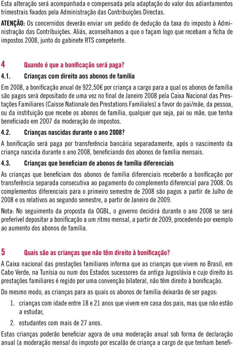 Aliás, aconselhamos a que o façam logo que recebam a ficha de impostos 2008, junto do gabinete RTS competente. 4 Quando é que a bonificação será paga? 4.1.