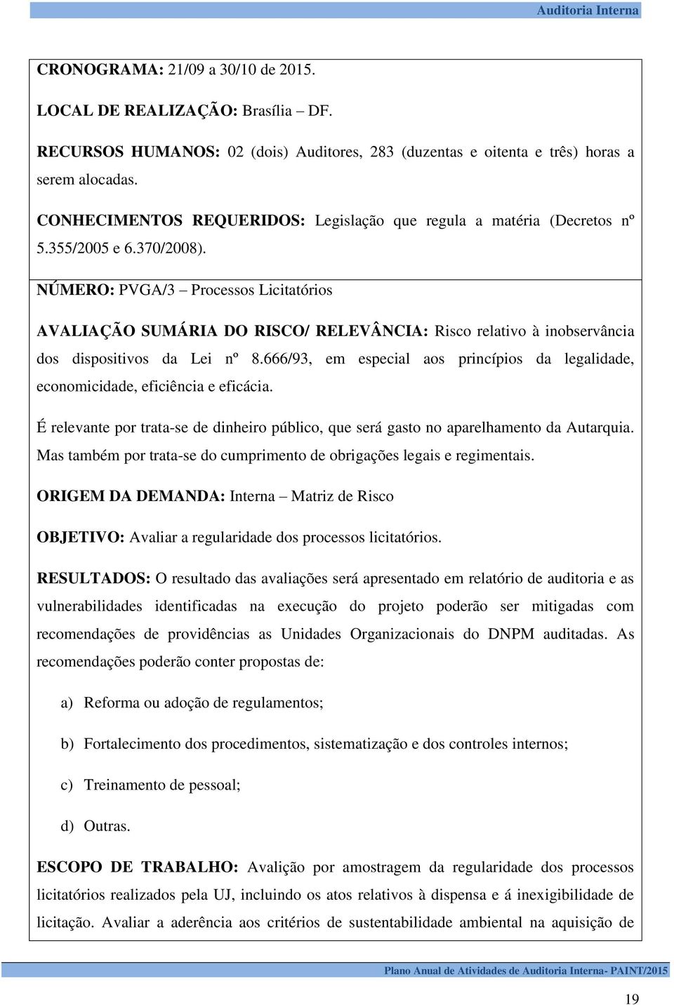 NÚMERO: PVGA/3 Processos Licitatórios AVALIAÇÃO SUMÁRIA DO RISCO/ RELEVÂNCIA: Risco relativo à inobservância dos dispositivos da Lei nº 8.