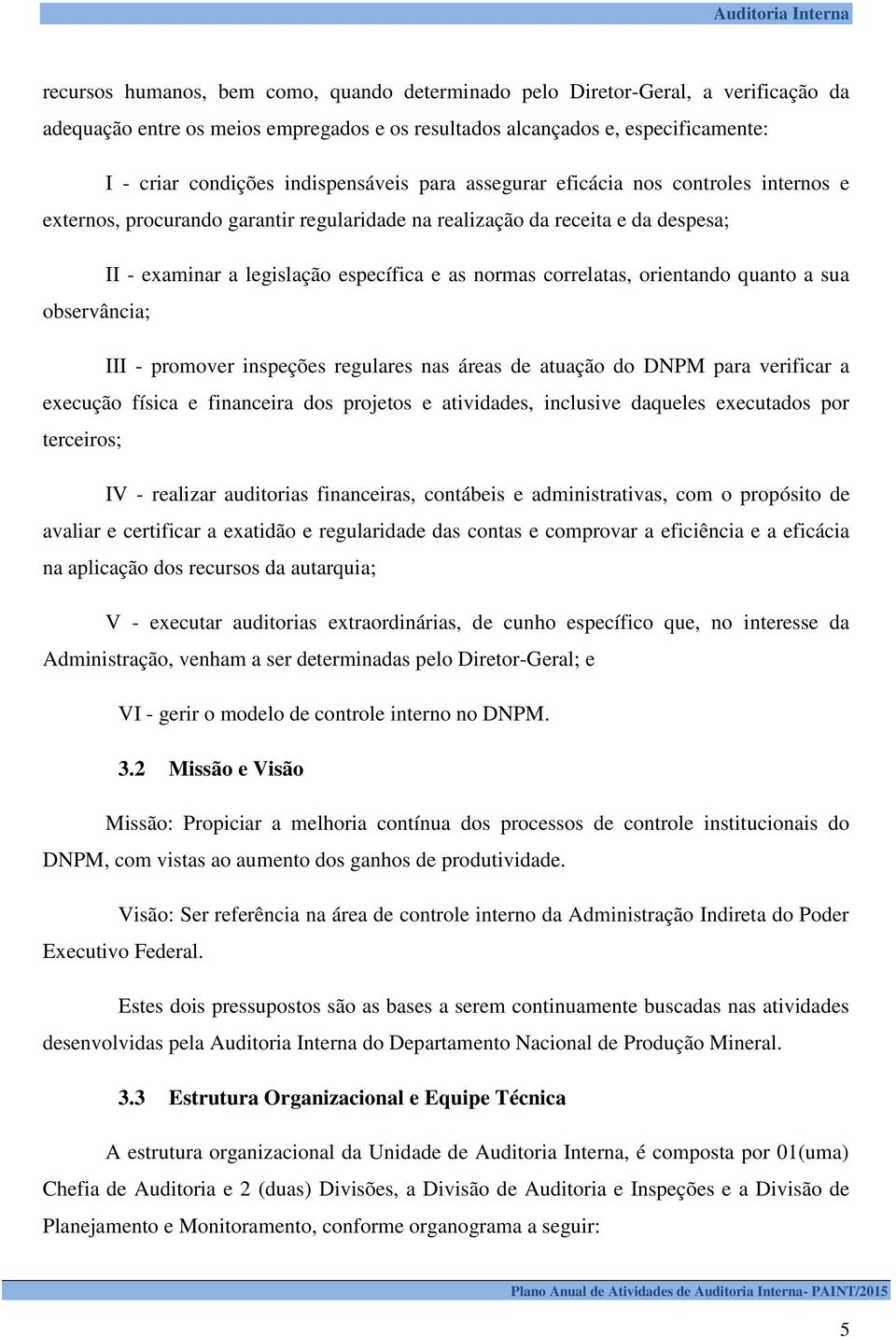 correlatas, orientando quanto a sua observância; III - promover inspeções regulares nas áreas de atuação do DNPM para verificar a execução física e financeira dos projetos e atividades, inclusive