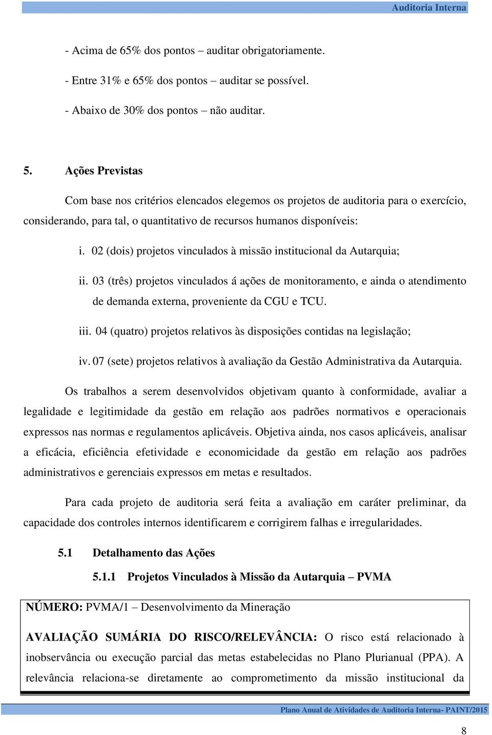 02 (dois) projetos vinculados à missão institucional da Autarquia; ii. 03 (três) projetos vinculados á ações de monitoramento, e ainda o atendimento de demanda externa, proveniente da CGU e TCU. iii.