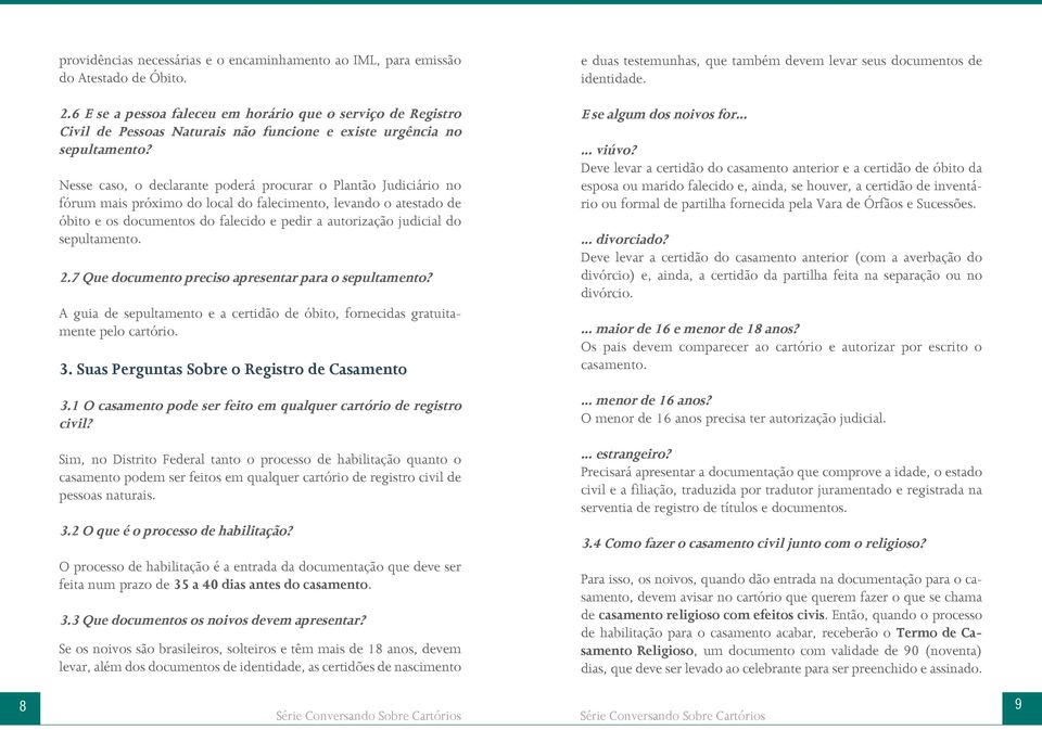 Nesse caso, o declarante poderá procurar o Plantão Judiciário no fórum mais próximo do local do falecimento, levando o atestado de óbito e os documentos do falecido e pedir a autorização judicial do