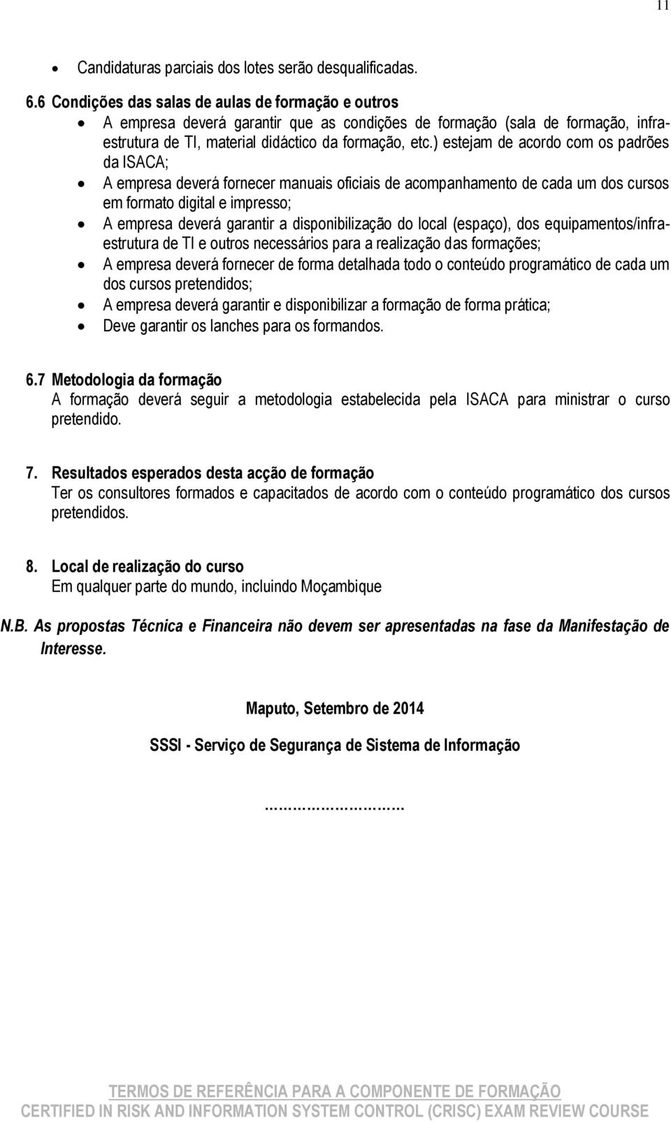 ) estejam de acordo com os padrões da ISACA; A empresa deverá fornecer manuais oficiais de acompanhamento de cada um dos cursos em formato digital e impresso; A empresa deverá garantir a