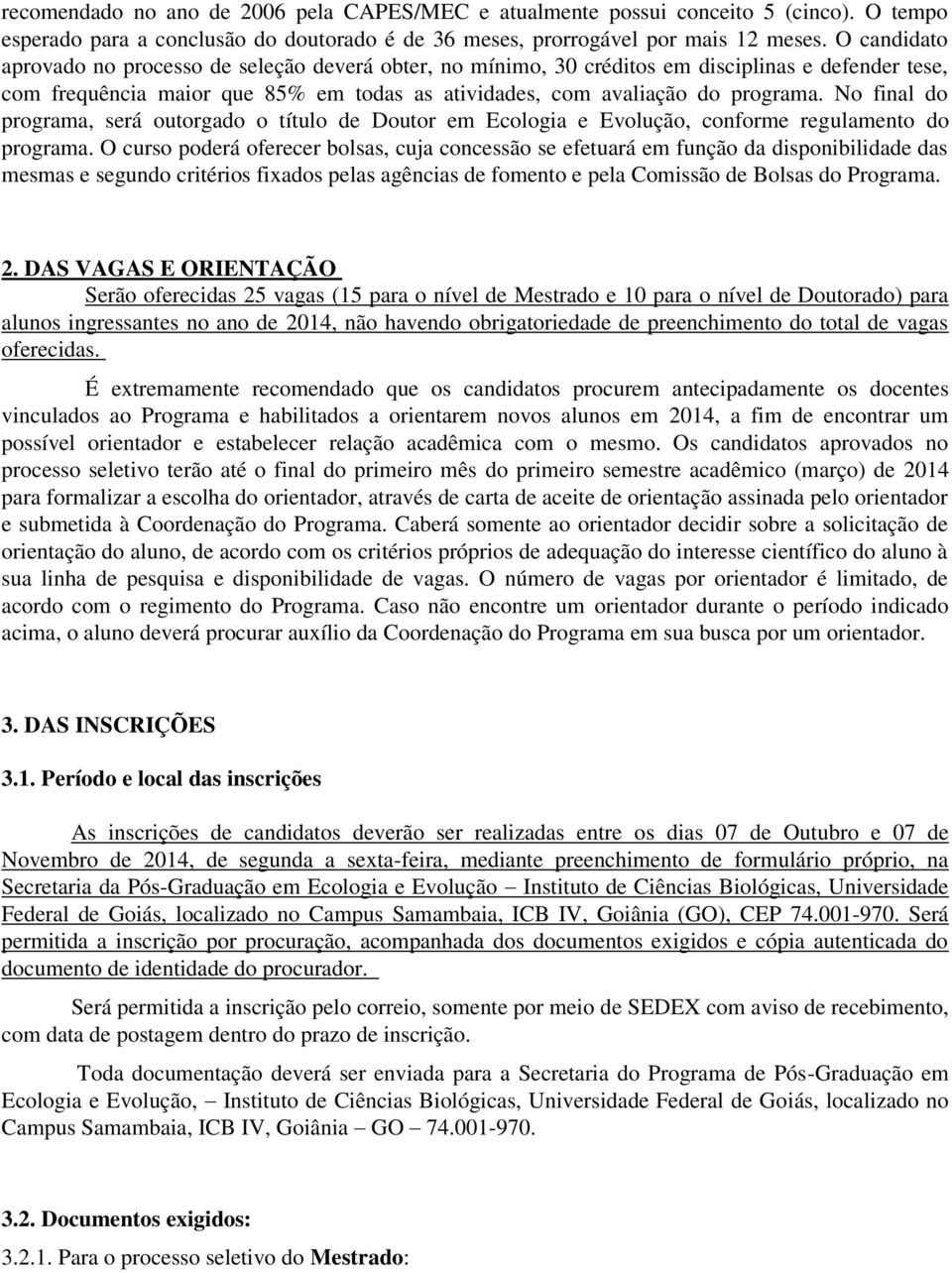 No final do programa, será outorgado o título de Doutor em Ecologia e Evolução, conforme regulamento do programa.