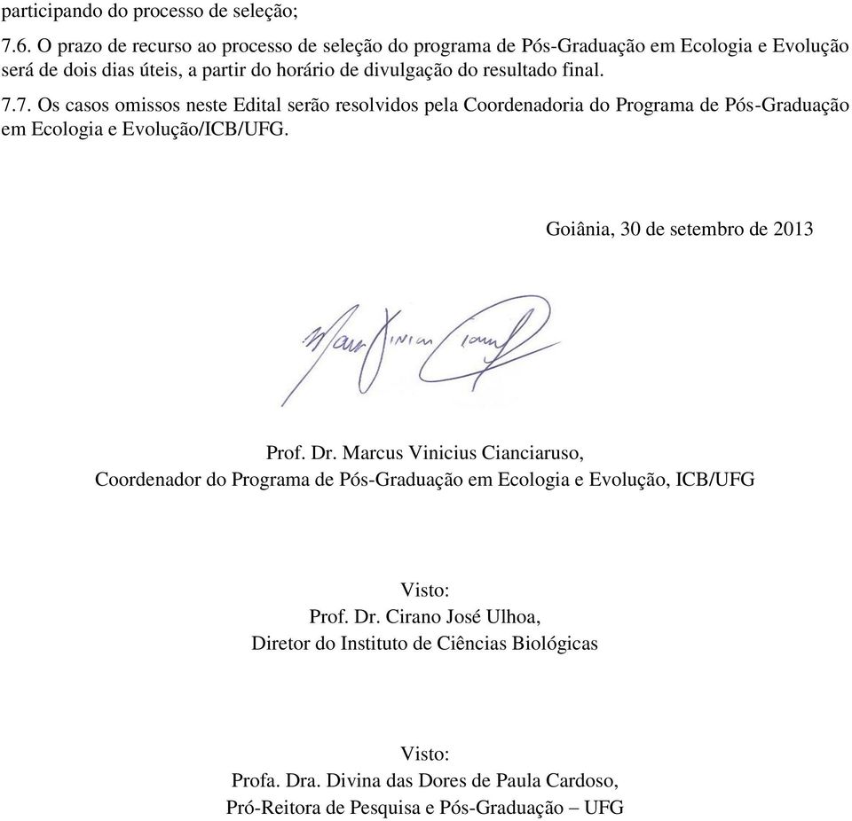 final. 7.7. Os casos omissos neste Edital serão resolvidos pela Coordenadoria do Programa de Pós-Graduação em Ecologia e Evolução/ICB/UFG.