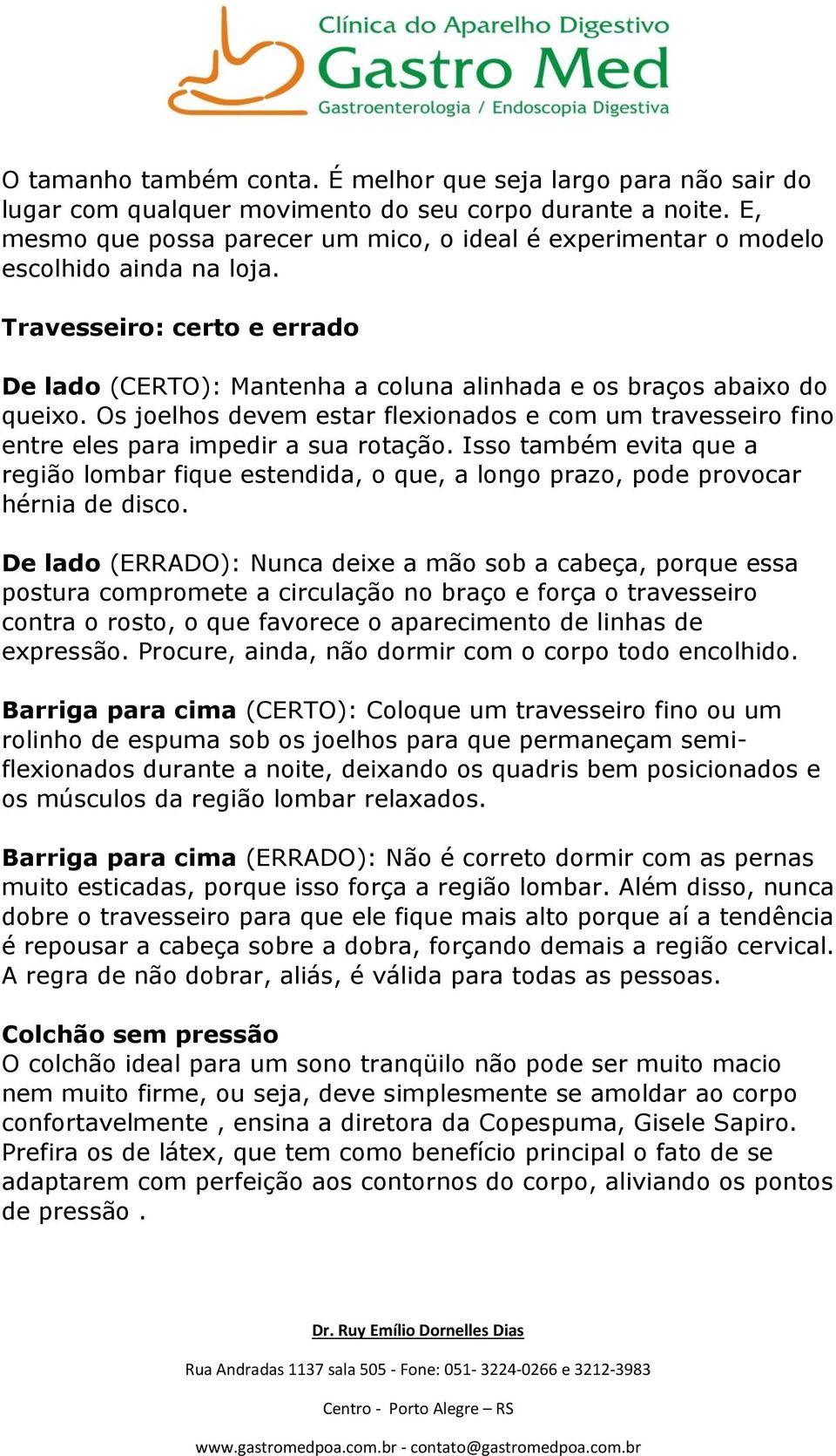 Os joelhos devem estar flexionados e com um travesseiro fino entre eles para impedir a sua rotação.