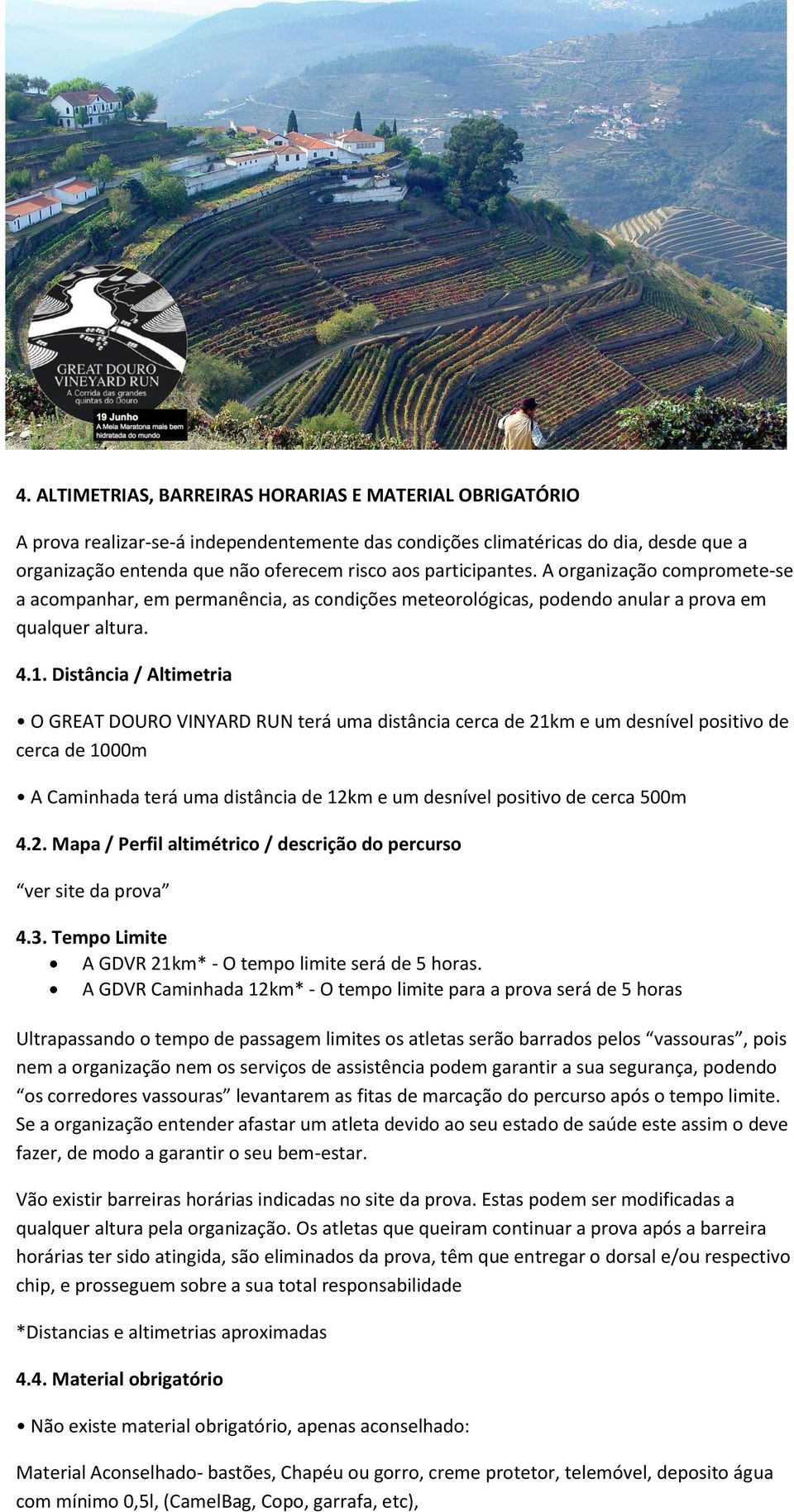 Distância / Altimetria O GREAT DOURO VINYARD RUN terá uma distância cerca de 21km e um desnível positivo de cerca de 1000m A Caminhada terá uma distância de 12km e um desnível positivo de cerca 500m